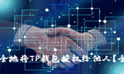 如何安全地将TP钱包授权给他人？全面指南